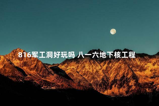 816军工洞好玩吗 八一六地下核工程门票